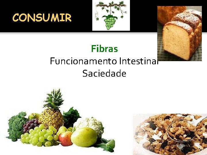 CONSUMIR Fibras Funcionamento Intestinal Saciedade 