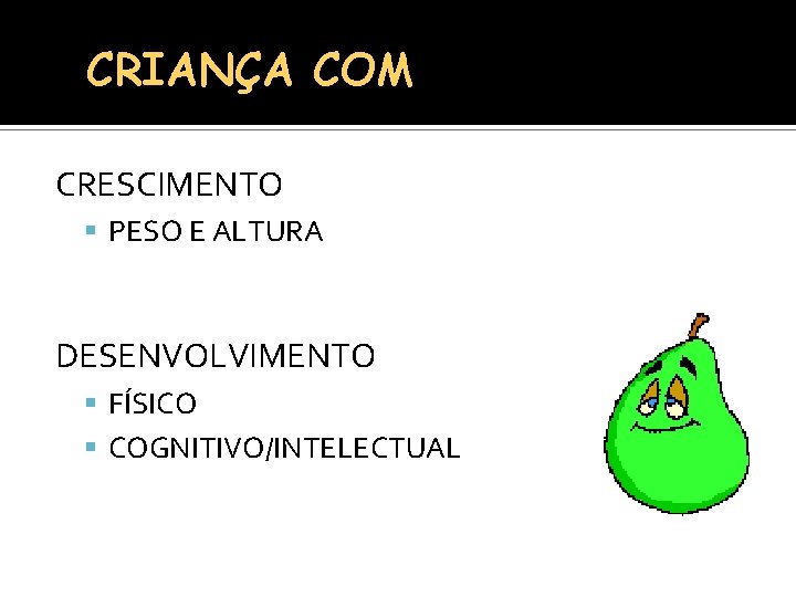 CRIANÇA COM BAIXO PESO CRESCIMENTO PESO E ALTURA DESENVOLVIMENTO FÍSICO COGNITIVO/INTELECTUAL 