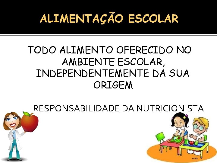 ALIMENTAÇÃO ESCOLAR TODO ALIMENTO OFERECIDO NO AMBIENTE ESCOLAR, INDEPENDENTEMENTE DA SUA ORIGEM RESPONSABILIDADE DA