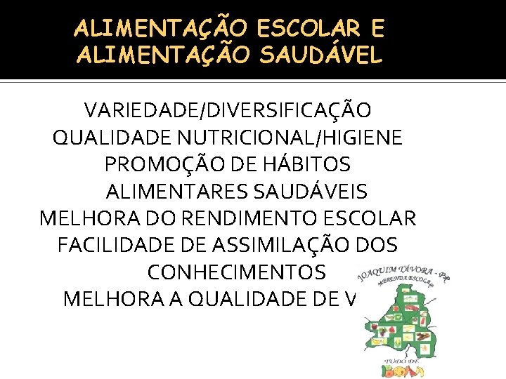 ALIMENTAÇÃO ESCOLAR E ALIMENTAÇÃO SAUDÁVEL VARIEDADE/DIVERSIFICAÇÃO QUALIDADE NUTRICIONAL/HIGIENE PROMOÇÃO DE HÁBITOS ALIMENTARES SAUDÁVEIS MELHORA