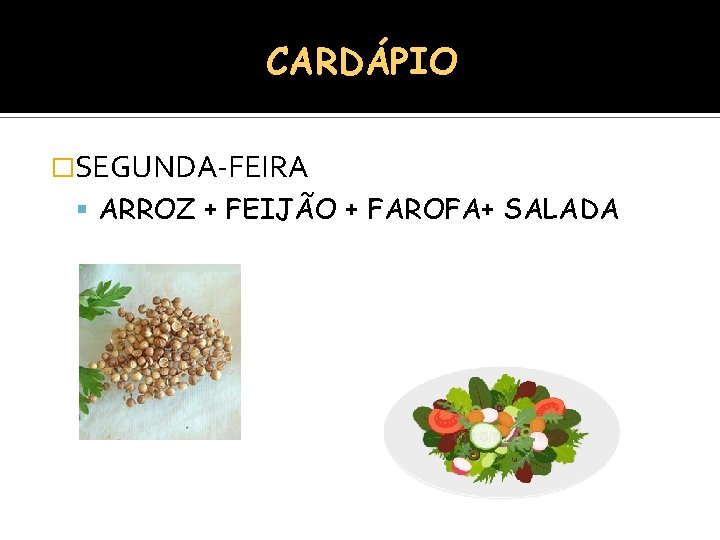 CARDÁPIO �SEGUNDA-FEIRA ARROZ + FEIJÃO + FAROFA+ SALADA 