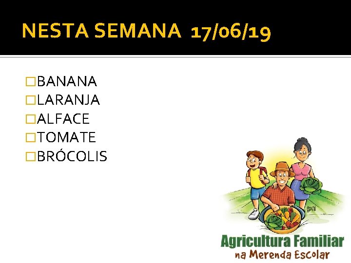 NESTA SEMANA 17/06/19 �BANANA �LARANJA �ALFACE �TOMATE �BRÓCOLIS 