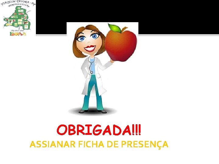 OBRIGADA!!! ASSIANAR FICHA DE PRESENÇA 