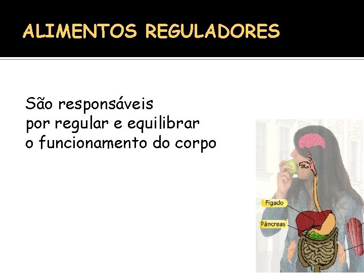 ALIMENTOS REGULADORES São responsáveis por regular e equilibrar o funcionamento do corpo 