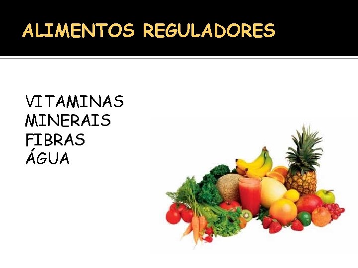 ALIMENTOS REGULADORES VITAMINAS MINERAIS FIBRAS ÁGUA 