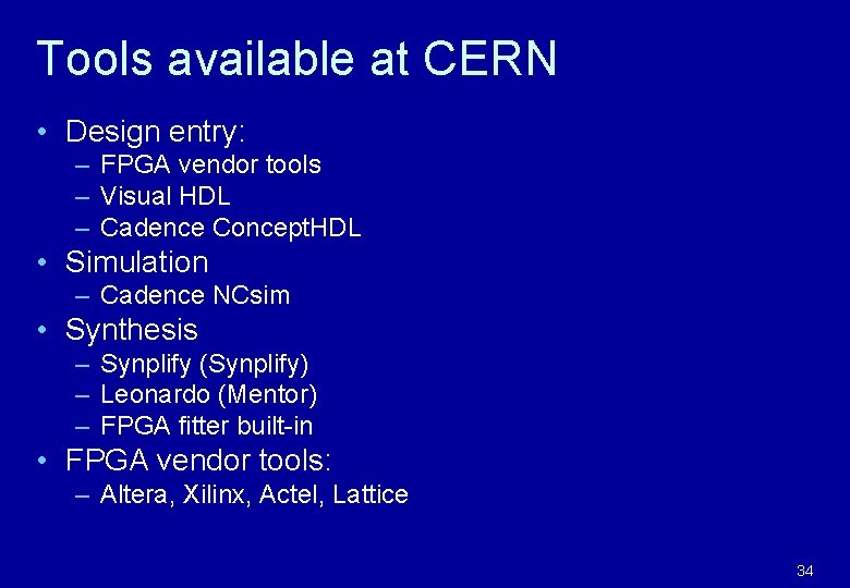 Tools available at CERN • Design entry: – FPGA vendor tools – Visual HDL