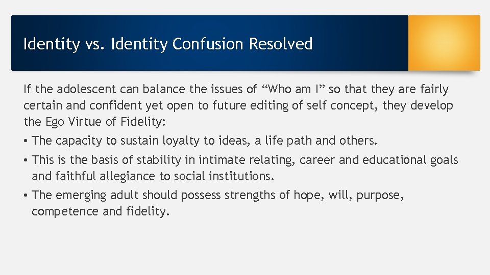 Identity vs. Identity Confusion Resolved If the adolescent can balance the issues of “Who