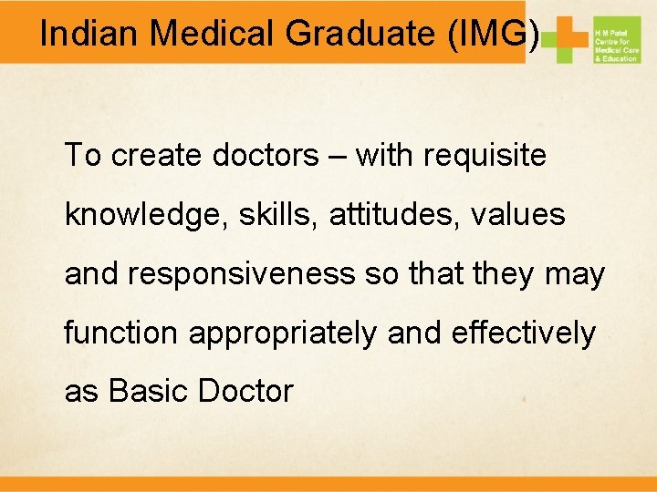 Indian Medical Graduate (IMG) To create doctors – with requisite knowledge, skills, attitudes, values