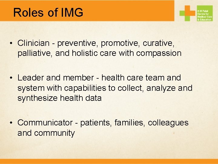 Roles of IMG • Clinician - preventive, promotive, curative, palliative, and holistic care with