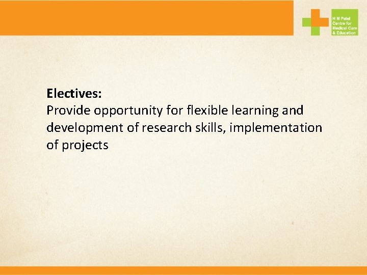 Electives: Provide opportunity for flexible learning and development of research skills, implementation of projects