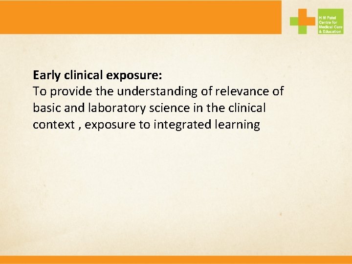 Early clinical exposure: To provide the understanding of relevance of basic and laboratory science