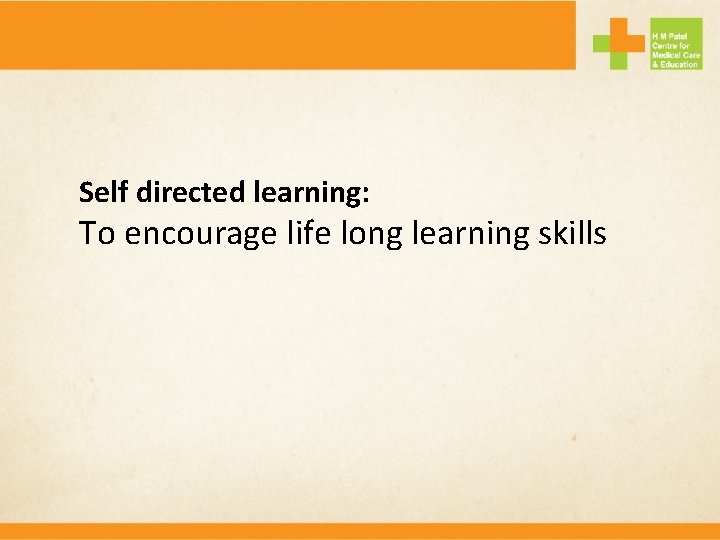 Self directed learning: To encourage life long learning skills 