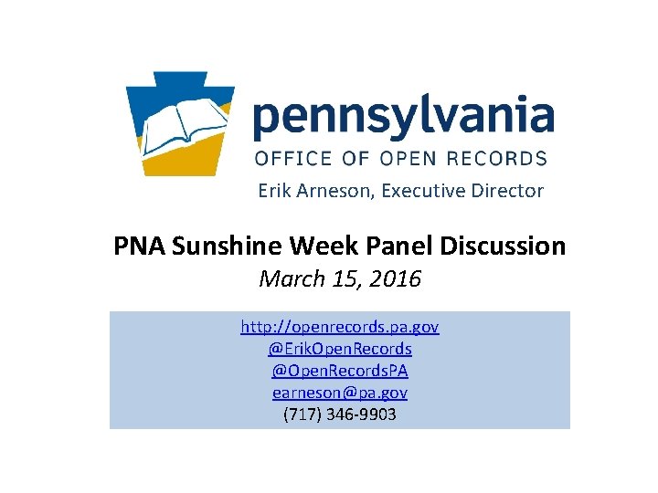 Erik Arneson, Executive Director PNA Sunshine Week Panel Discussion March 15, 2016 http: //openrecords.