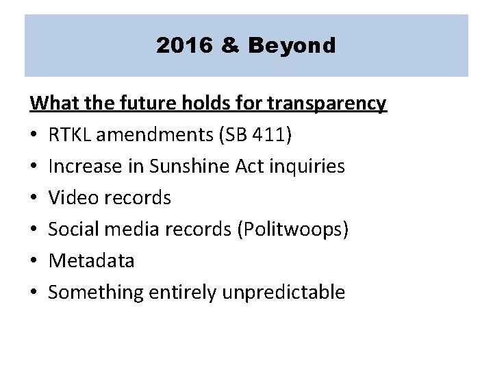 2016 & Beyond What the future holds for transparency • RTKL amendments (SB 411)