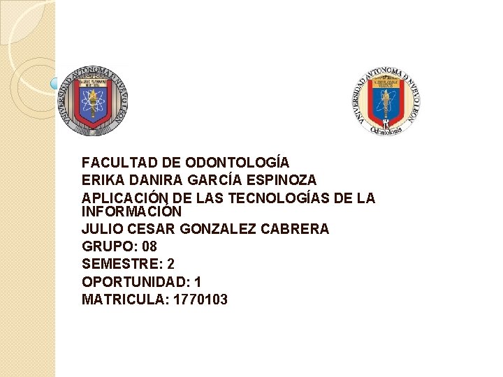 FACULTAD DE ODONTOLOGÍA ERIKA DANIRA GARCÍA ESPINOZA APLICACIÓN DE LAS TECNOLOGÍAS DE LA INFORMACIÓN