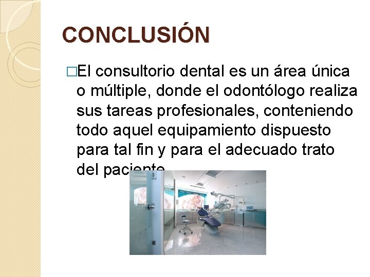 CONCLUSIÓN �El consultorio dental es un área única o múltiple, donde el odontólogo realiza