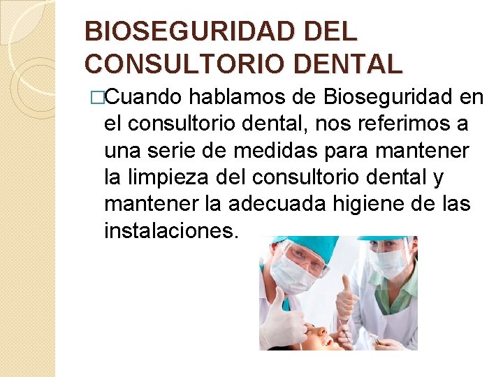 BIOSEGURIDAD DEL CONSULTORIO DENTAL �Cuando hablamos de Bioseguridad en el consultorio dental, nos referimos