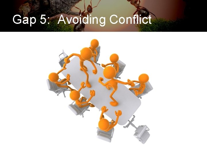 Gap 5: Avoiding Conflict 