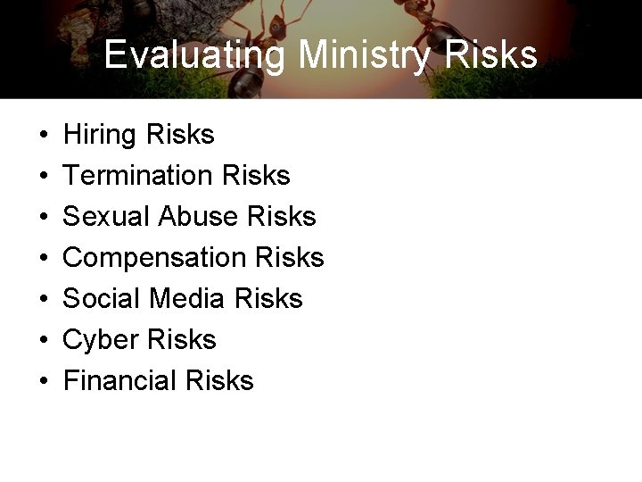 Evaluating Ministry Risks • • Hiring Risks Termination Risks Sexual Abuse Risks Compensation Risks