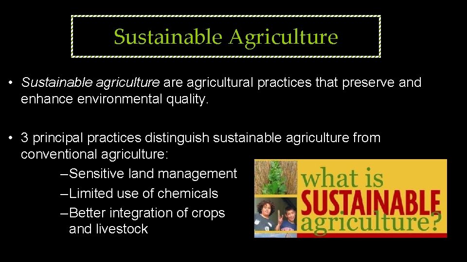Sustainable Agriculture • Sustainable agriculture agricultural practices that preserve and enhance environmental quality. •