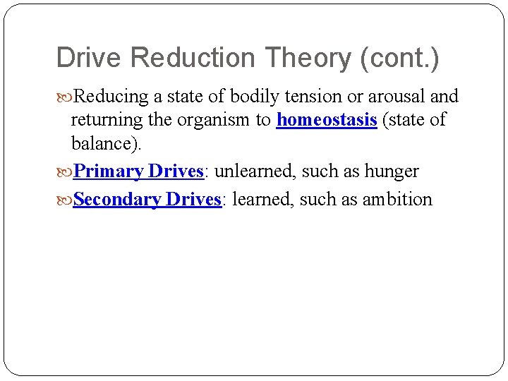 Drive Reduction Theory (cont. ) Reducing a state of bodily tension or arousal and