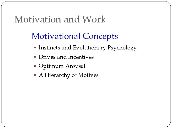 Motivation and Work Motivational Concepts § Instincts and Evolutionary Psychology § Drives and Incentives