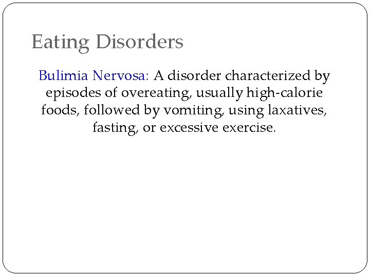 Eating Disorders Bulimia Nervosa: A disorder characterized by episodes of overeating, usually high-calorie foods,