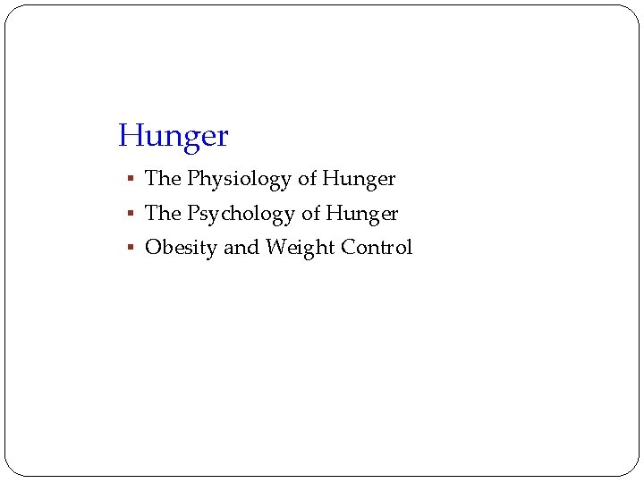 Hunger § The Physiology of Hunger § The Psychology of Hunger § Obesity and