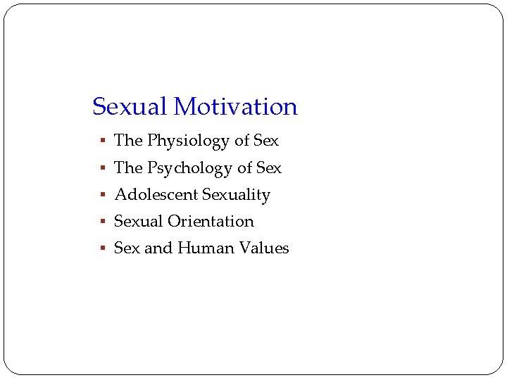 Sexual Motivation § The Physiology of Sex § The Psychology of Sex § Adolescent