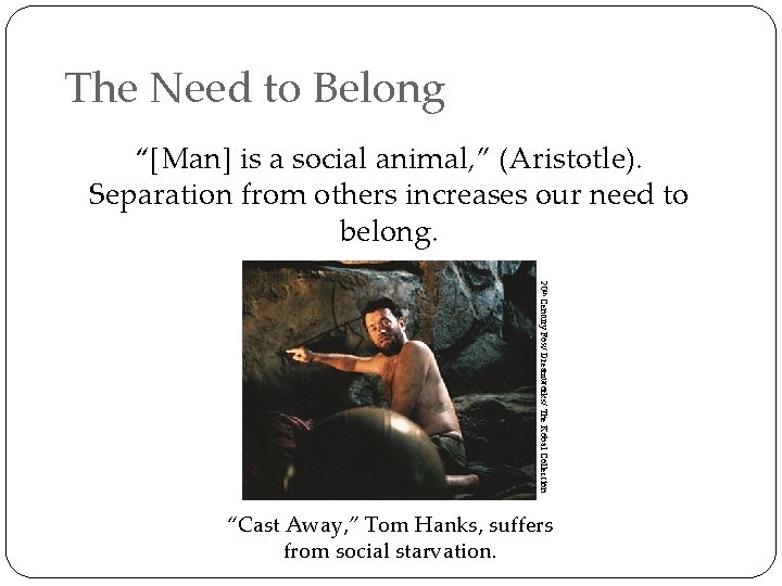 The Need to Belong “[Man] is a social animal, ” (Aristotle). Separation from others