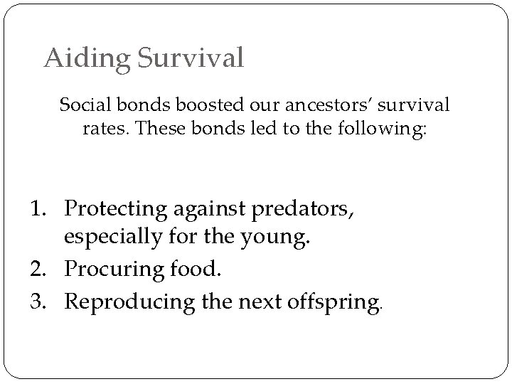 Aiding Survival Social bonds boosted our ancestors’ survival rates. These bonds led to the