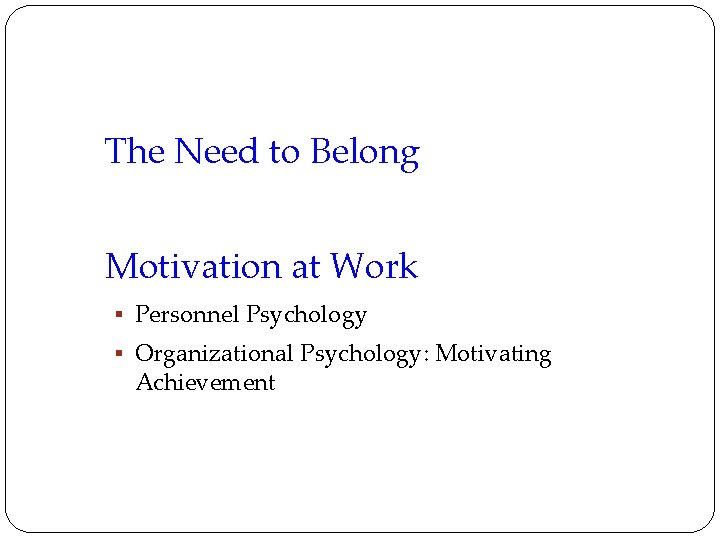 The Need to Belong Motivation at Work § Personnel Psychology § Organizational Psychology: Motivating