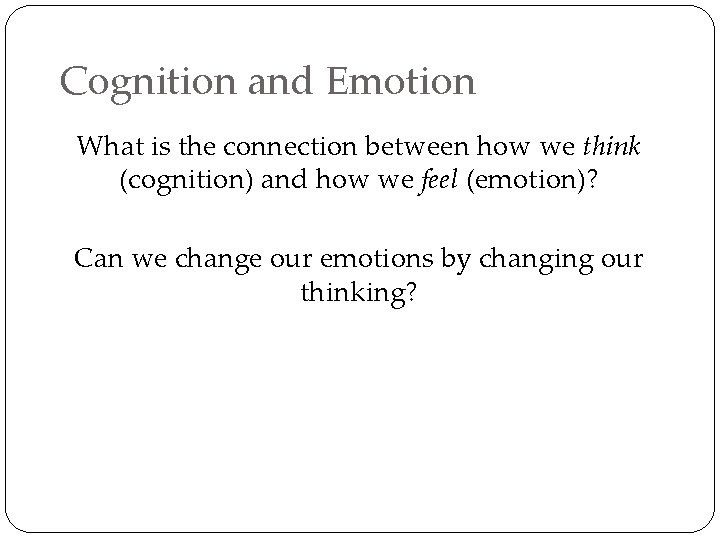 Cognition and Emotion What is the connection between how we think (cognition) and how
