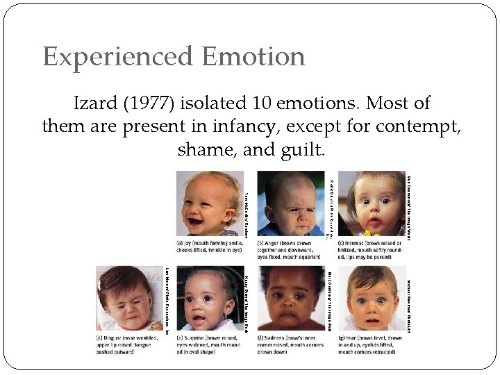 Experienced Emotion Izard (1977) isolated 10 emotions. Most of them are present in infancy,
