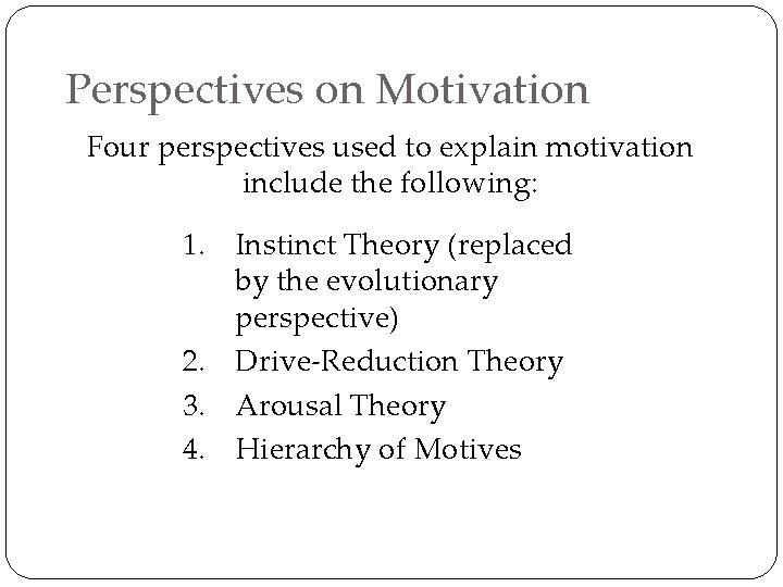 Perspectives on Motivation Four perspectives used to explain motivation include the following: 1. Instinct
