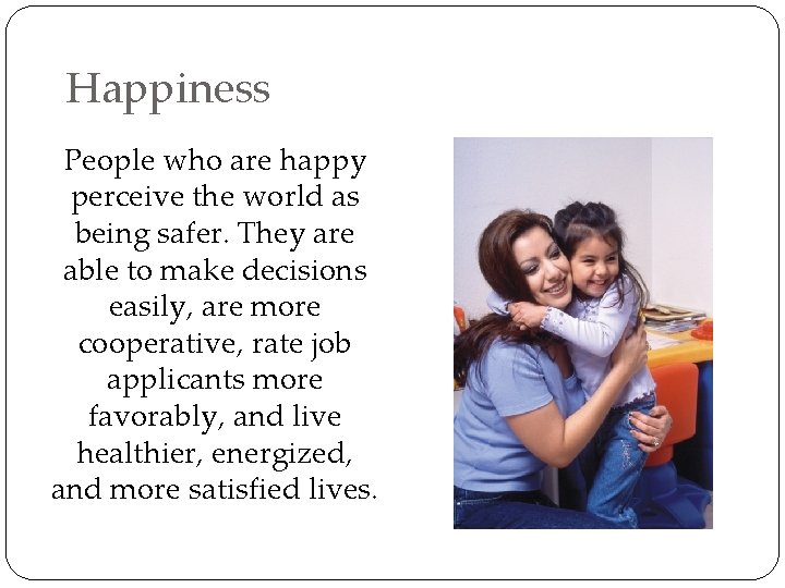 Happiness People who are happy perceive the world as being safer. They are able