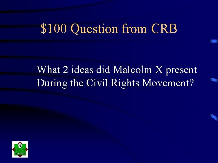 $100 Question from CRB What 2 ideas did Malcolm X present During the Civil