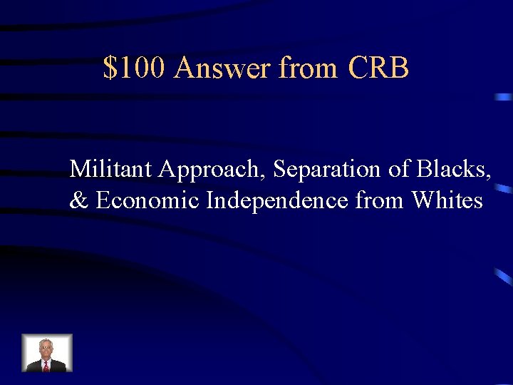 $100 Answer from CRB Militant Approach, Separation of Blacks, & Economic Independence from Whites