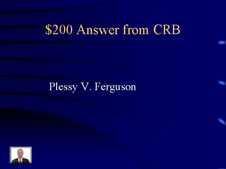 $200 Answer from CRB Plessy V. Ferguson 