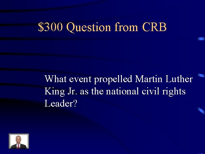 $300 Question from CRB What event propelled Martin Luther King Jr. as the national