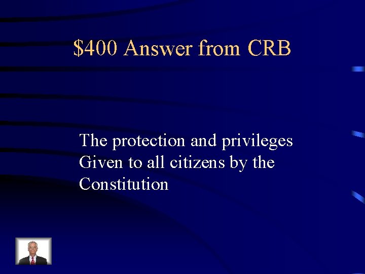 $400 Answer from CRB The protection and privileges Given to all citizens by the