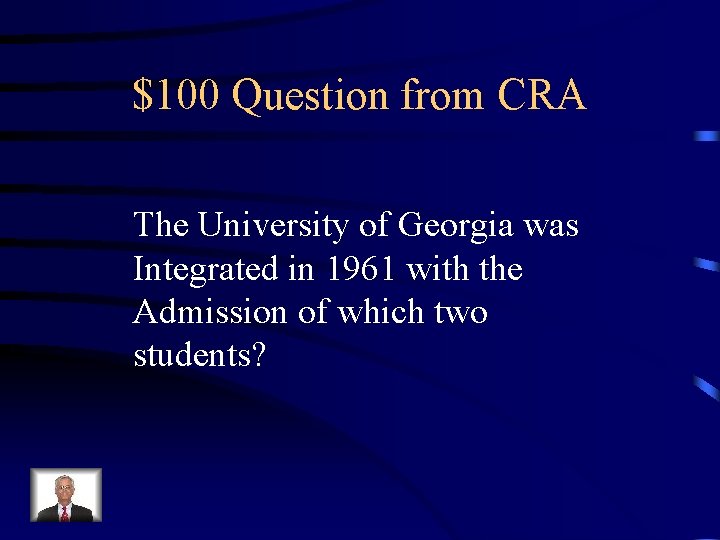 $100 Question from CRA The University of Georgia was Integrated in 1961 with the