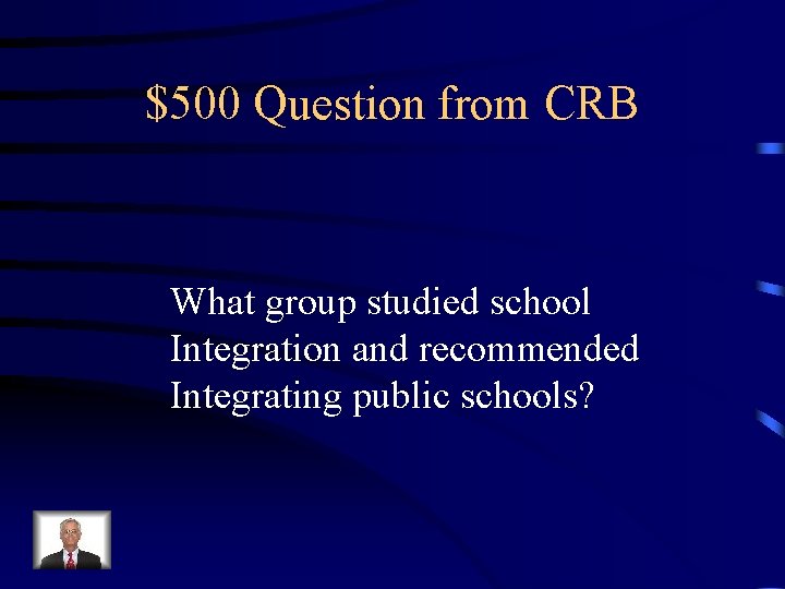 $500 Question from CRB What group studied school Integration and recommended Integrating public schools?