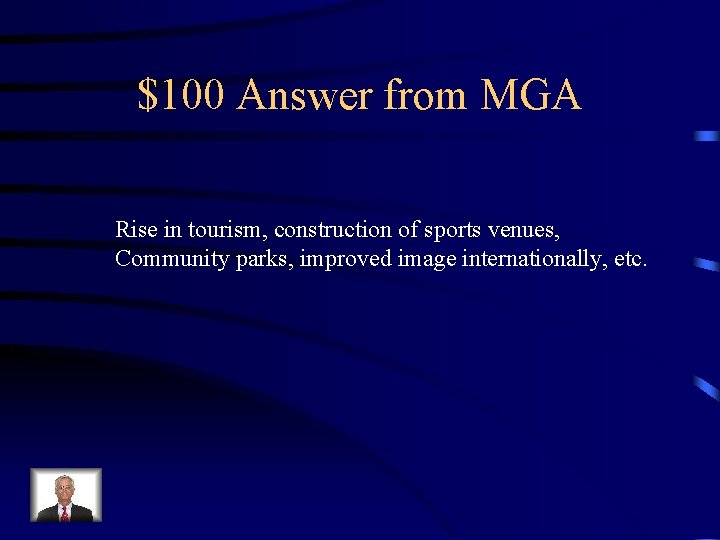 $100 Answer from MGA Rise in tourism, construction of sports venues, Community parks, improved