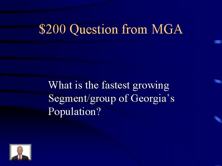$200 Question from MGA What is the fastest growing Segment/group of Georgia’s Population? 