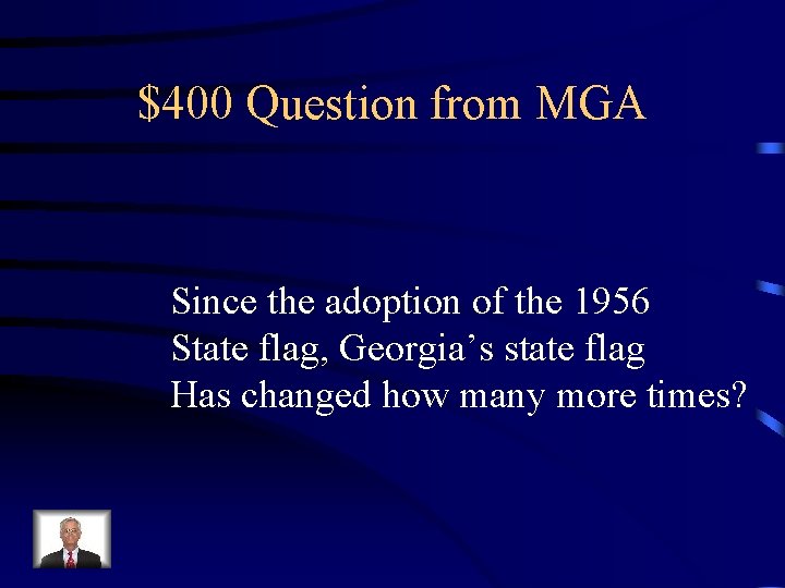 $400 Question from MGA Since the adoption of the 1956 State flag, Georgia’s state