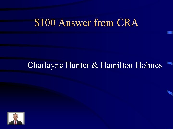 $100 Answer from CRA Charlayne Hunter & Hamilton Holmes 