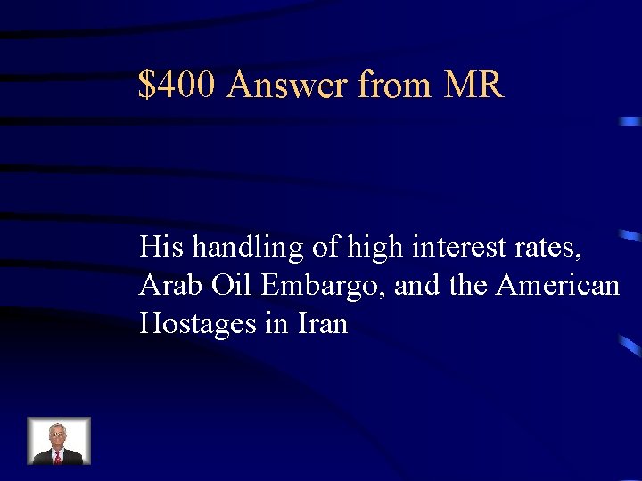 $400 Answer from MR His handling of high interest rates, Arab Oil Embargo, and