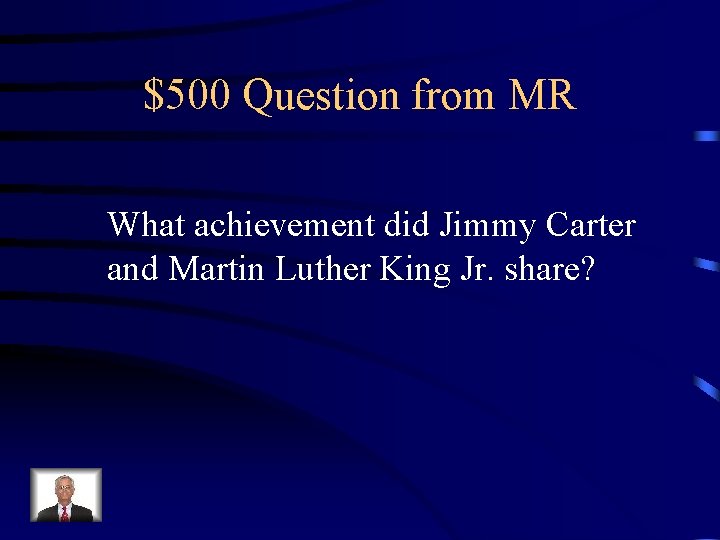 $500 Question from MR What achievement did Jimmy Carter and Martin Luther King Jr.