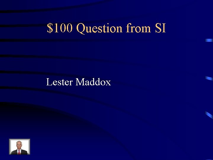 $100 Question from SI Lester Maddox 